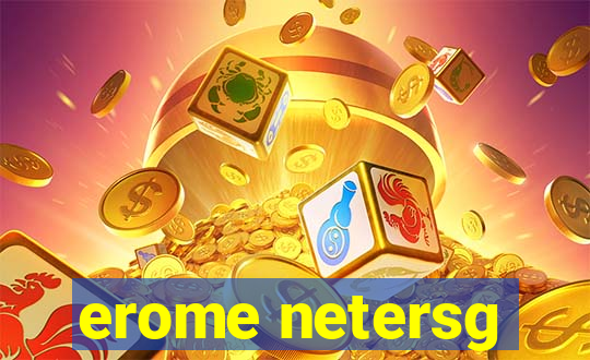 erome netersg