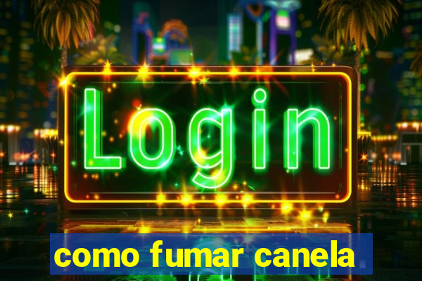 como fumar canela