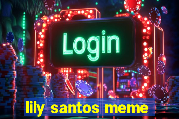 lily santos meme
