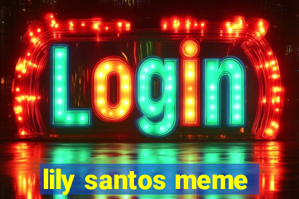 lily santos meme