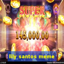 lily santos meme