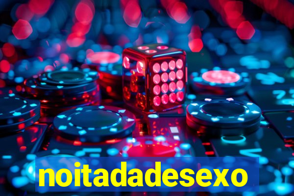 noitadadesexo