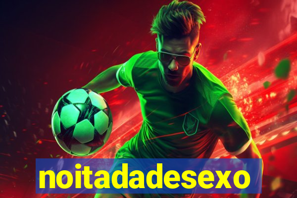 noitadadesexo
