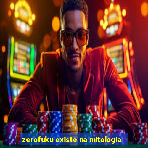 zerofuku existe na mitologia