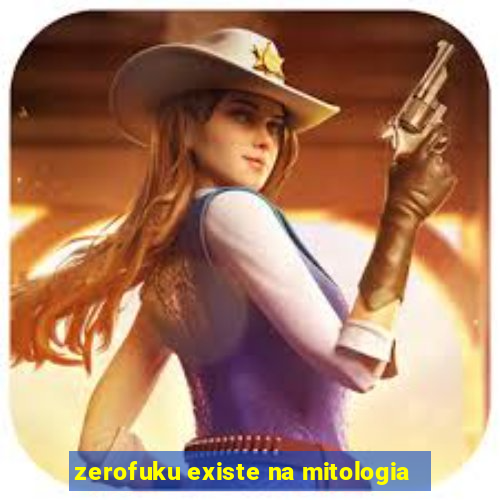 zerofuku existe na mitologia