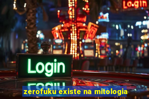 zerofuku existe na mitologia