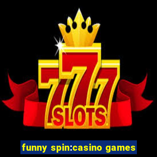 funny spin:casino games