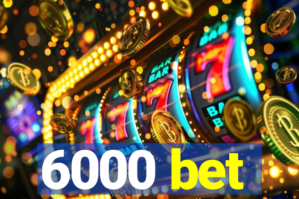6000 bet