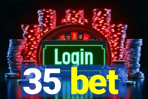 35 bet