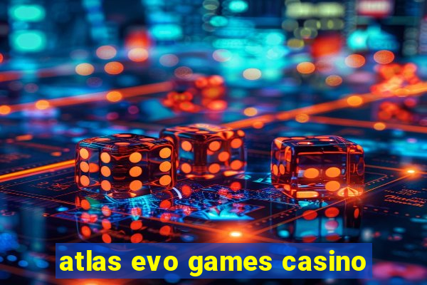atlas evo games casino