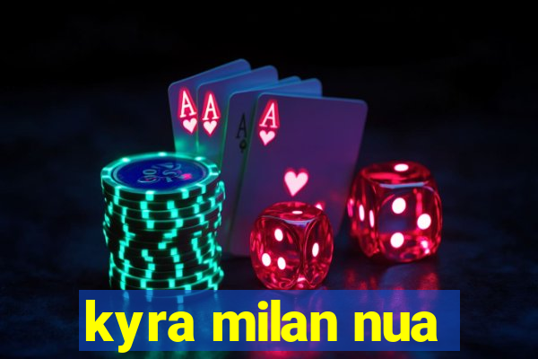 kyra milan nua