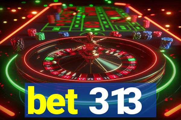 bet 313
