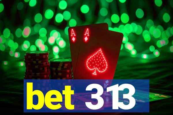bet 313