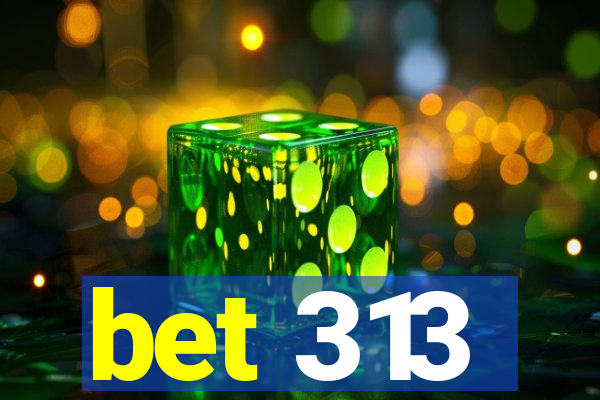 bet 313