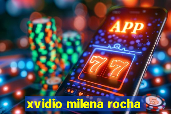 xvidio milena rocha