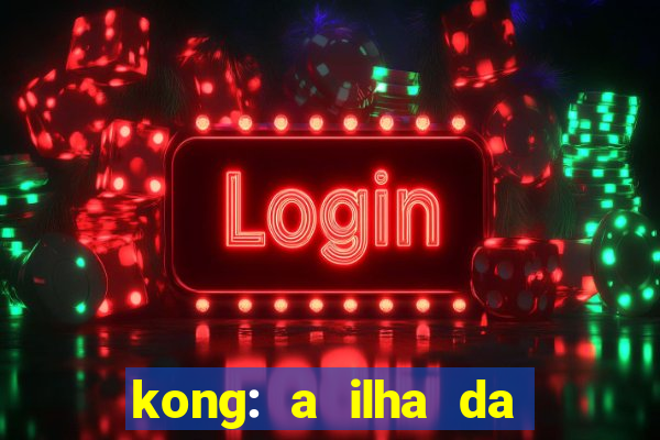 kong: a ilha da caveira filme completo dublado mega filmes
