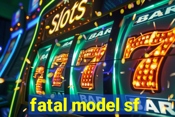 fatal model sf