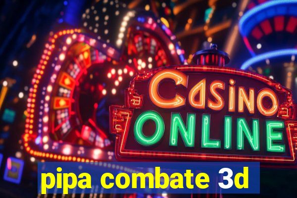 pipa combate 3d