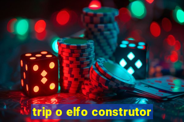 trip o elfo construtor
