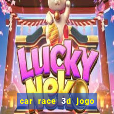 car race 3d jogo de carros