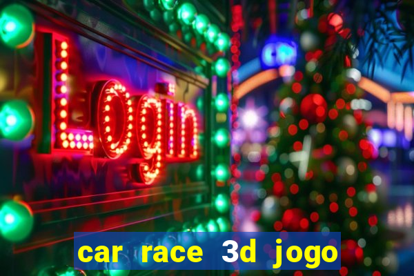 car race 3d jogo de carros