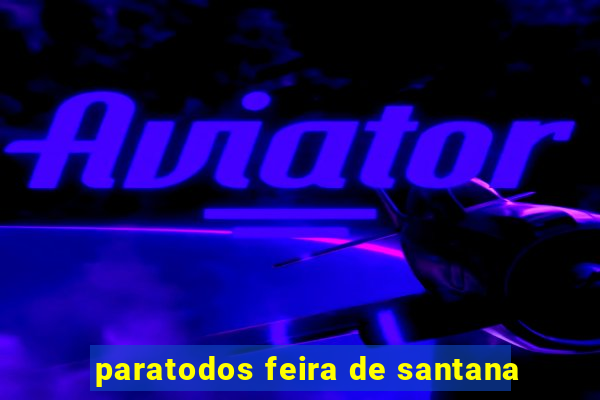 paratodos feira de santana
