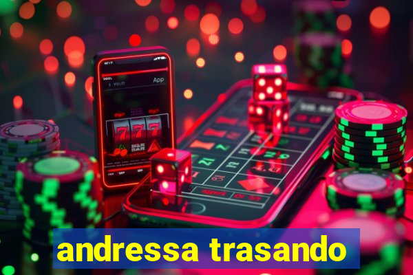 andressa trasando