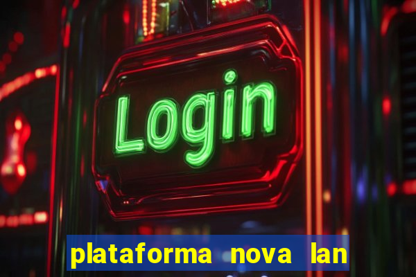 plataforma nova lan  ada hoje 2024