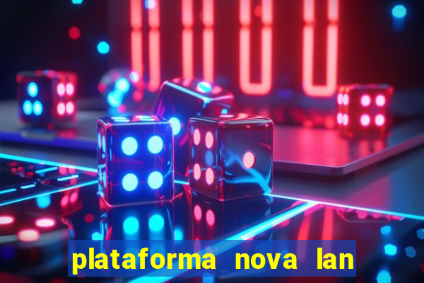 plataforma nova lan  ada hoje 2024