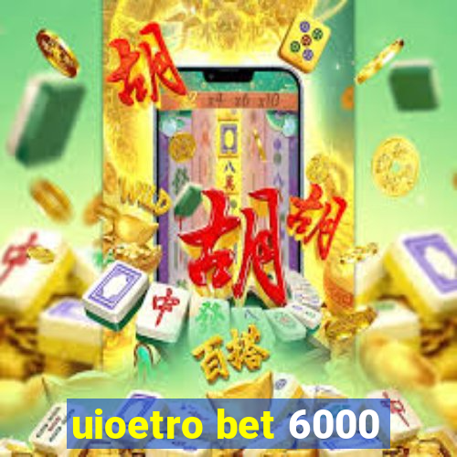 uioetro bet 6000