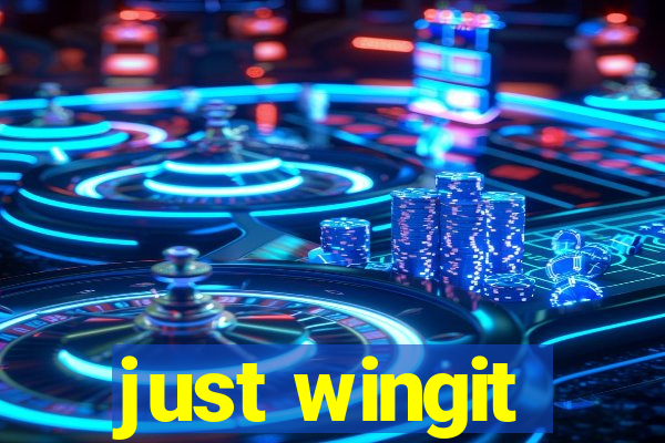 just wingit