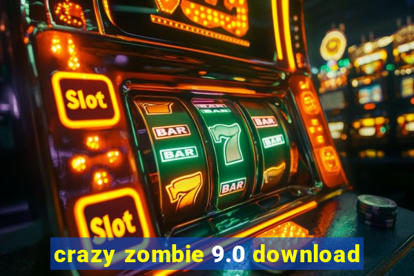 crazy zombie 9.0 download