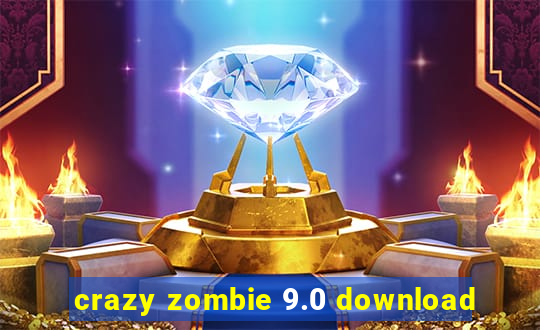crazy zombie 9.0 download