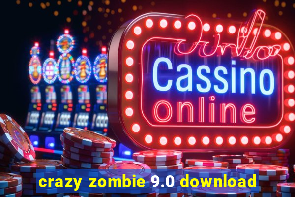 crazy zombie 9.0 download