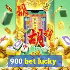900 bet lucky
