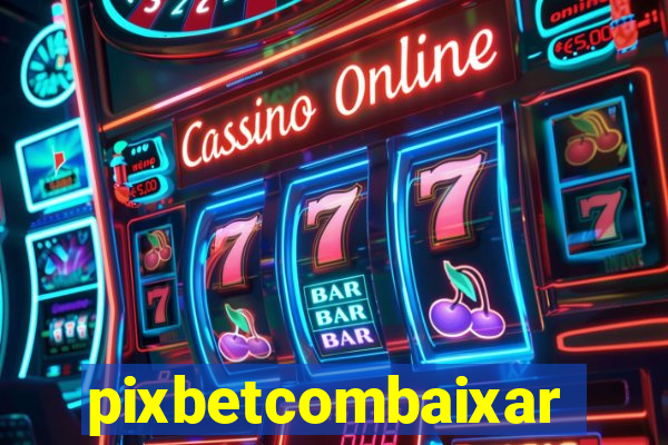 pixbetcombaixar