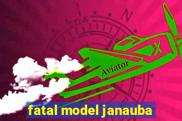 fatal model janauba