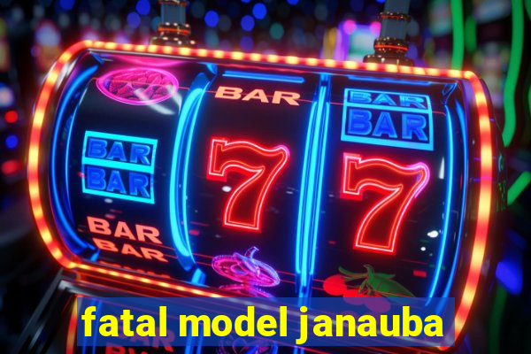 fatal model janauba