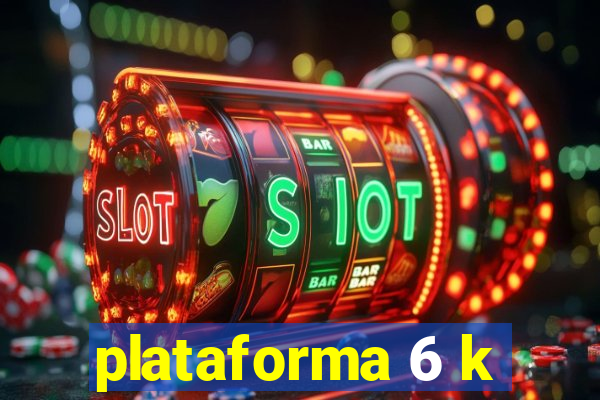plataforma 6 k