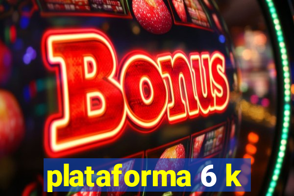 plataforma 6 k