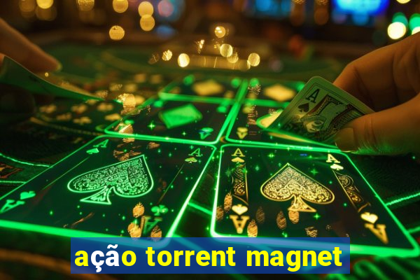 ação torrent magnet