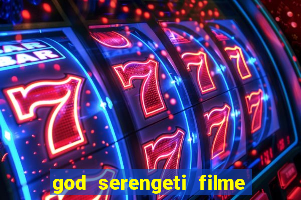 god serengeti filme completo dublado
