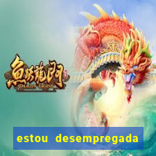 estou desempregada o que fazer para ganhar dinheiro