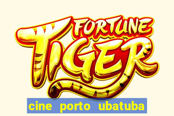 cine porto ubatuba filmes em cartaz
