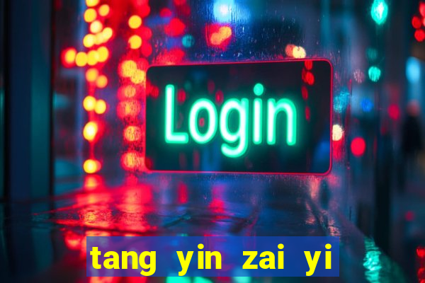 tang yin zai yi jie cap 1
