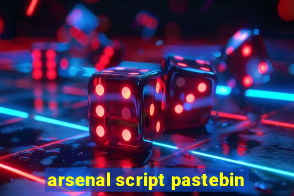 arsenal script pastebin