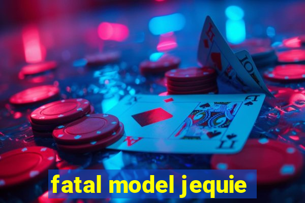 fatal model jequie