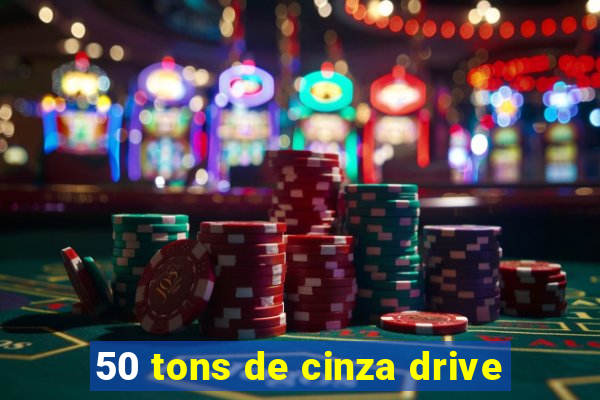 50 tons de cinza drive