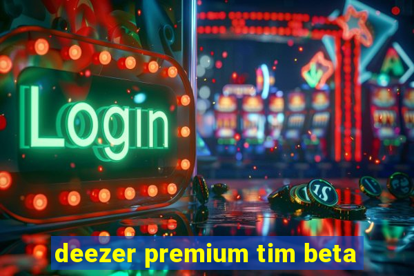 deezer premium tim beta
