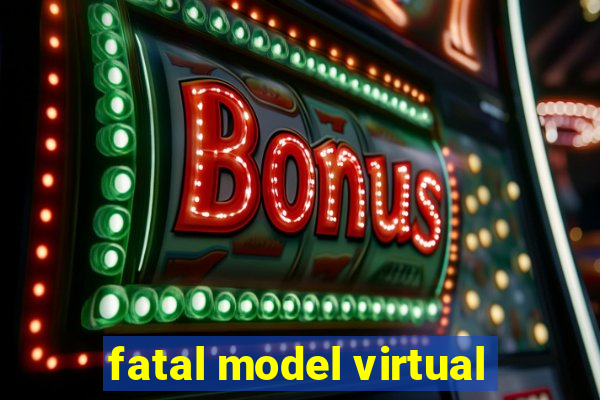 fatal model virtual
